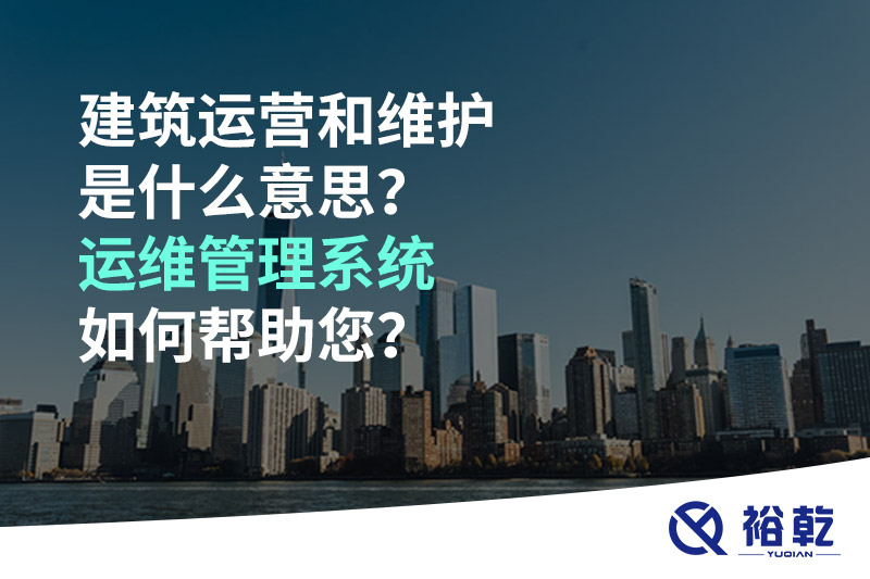 建筑運營和維護是什么意思？ 建筑運維管理系統如何幫助您？