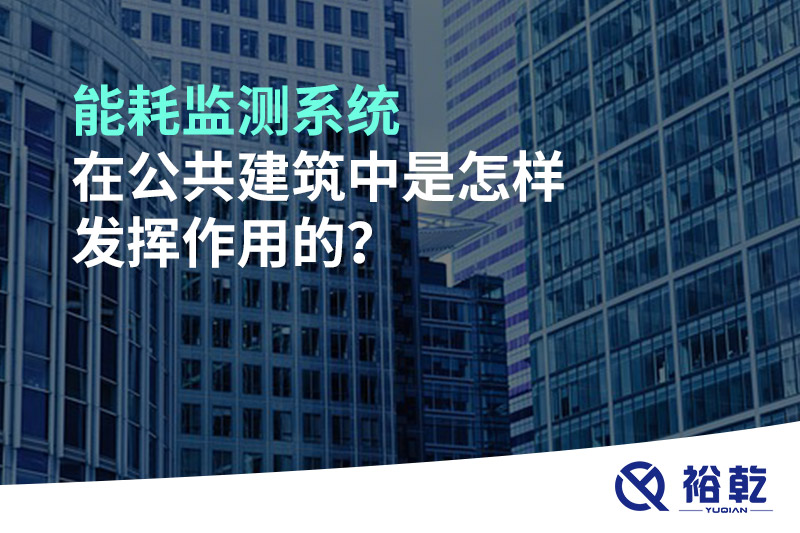 能耗監(jiān)測系統(tǒng)在公共建筑中是怎樣發(fā)揮作用的？